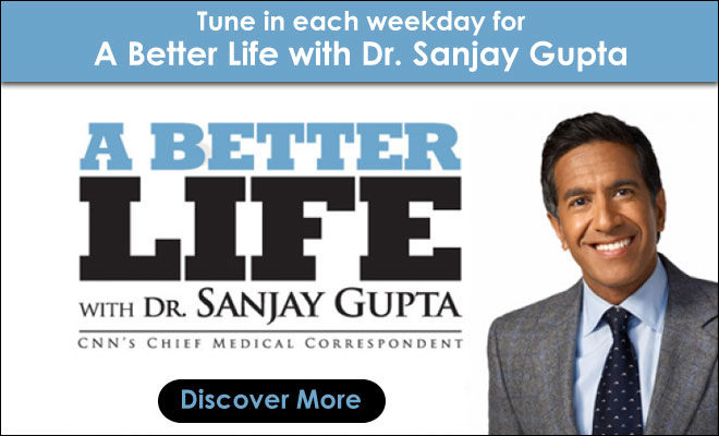 Tune in each weekday for A Better Life with Dr. Sanjay Gupta